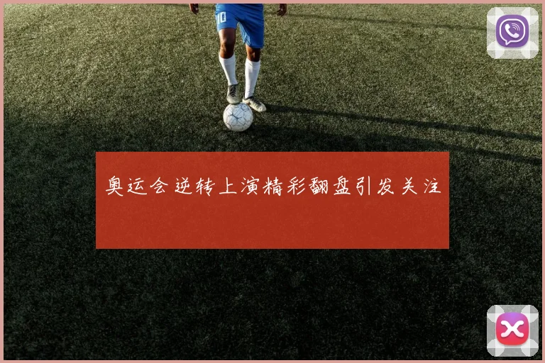 奥运会逆转上演精彩翻盘引发关注