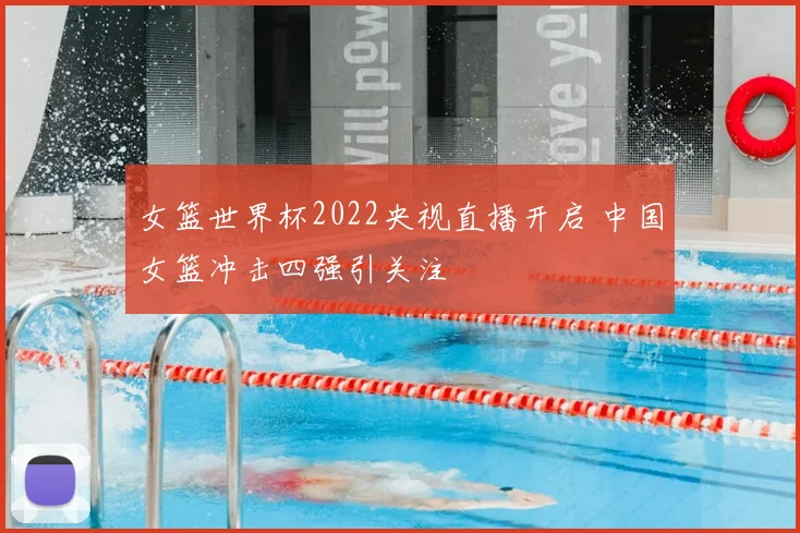女篮世界杯2022央视直播开启 中国女篮冲击四强引关注