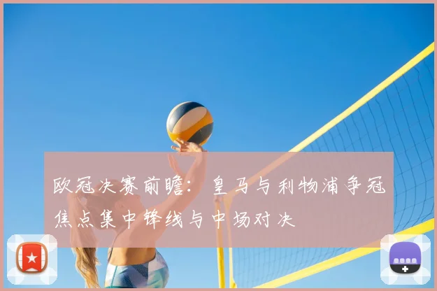欧冠决赛前瞻：皇马与利物浦争冠焦点集中锋线与中场对决