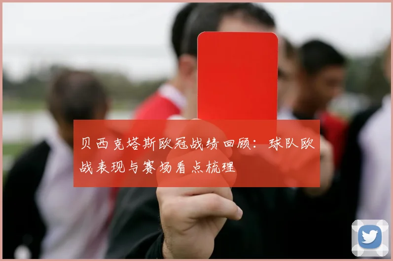 贝西克塔斯欧冠战绩回顾：球队欧战表现与赛场看点梳理